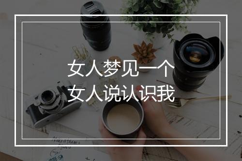 女人梦见一个女人说认识我