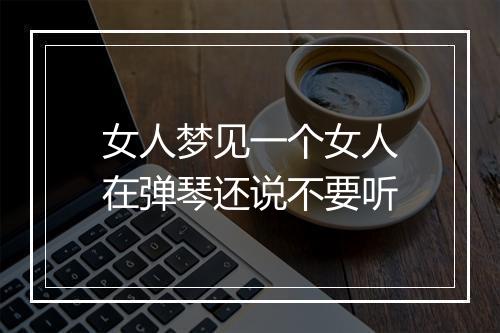 女人梦见一个女人在弹琴还说不要听