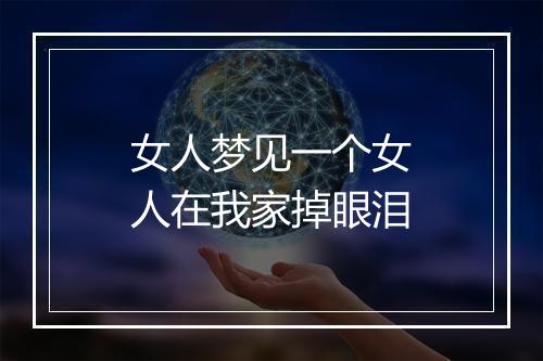 女人梦见一个女人在我家掉眼泪