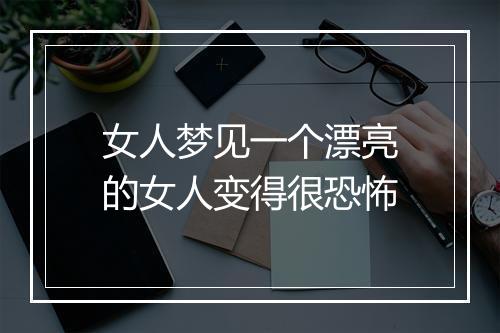 女人梦见一个漂亮的女人变得很恐怖