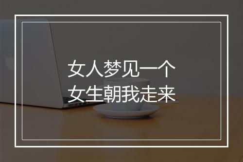 女人梦见一个女生朝我走来