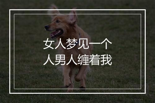 女人梦见一个人男人缠着我