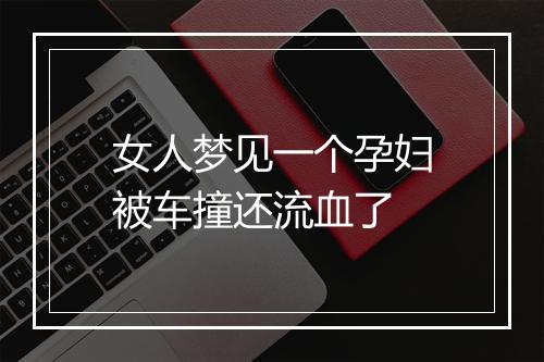 女人梦见一个孕妇被车撞还流血了