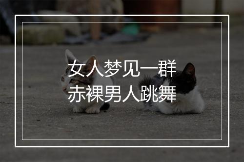 女人梦见一群赤裸男人跳舞