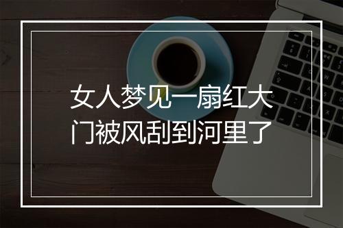 女人梦见一扇红大门被风刮到河里了