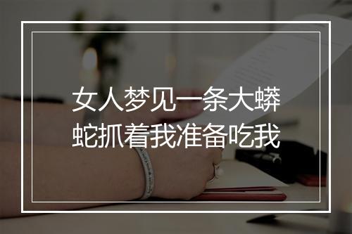 女人梦见一条大蟒蛇抓着我准备吃我