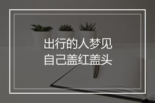 出行的人梦见自己盖红盖头