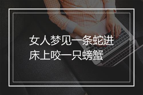 女人梦见一条蛇进床上咬一只螃蟹