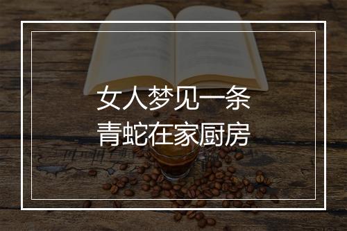 女人梦见一条青蛇在家厨房