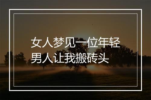 女人梦见一位年轻男人让我搬砖头