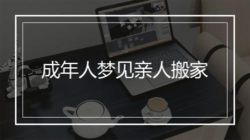 成年人梦见亲人搬家