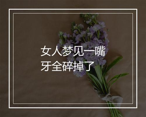 女人梦见一嘴牙全碎掉了