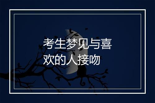 考生梦见与喜欢的人接吻