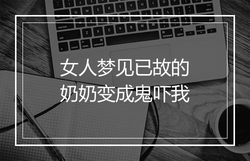 女人梦见已故的奶奶变成鬼吓我