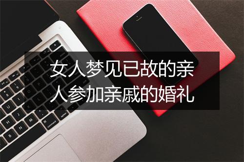 女人梦见已故的亲人参加亲戚的婚礼