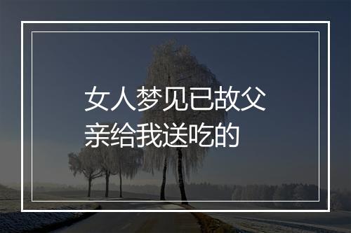 女人梦见已故父亲给我送吃的