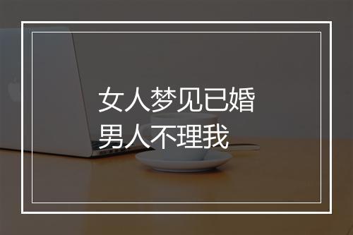 女人梦见已婚男人不理我