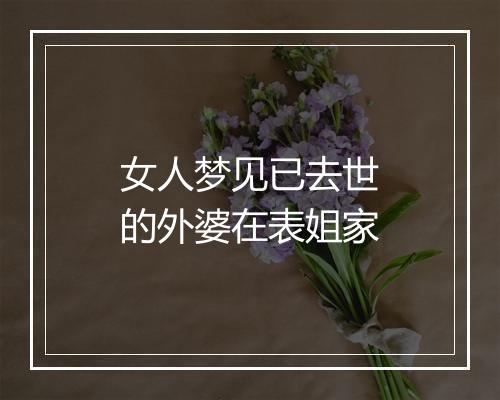 女人梦见已去世的外婆在表姐家