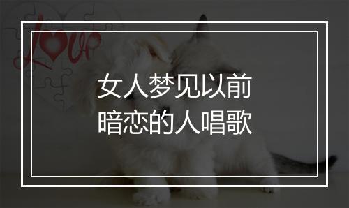 女人梦见以前暗恋的人唱歌