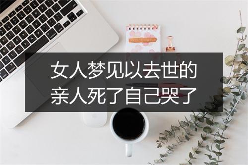 女人梦见以去世的亲人死了自己哭了