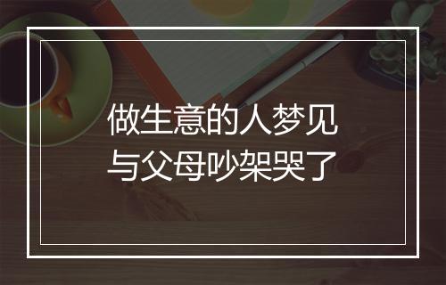 做生意的人梦见与父母吵架哭了