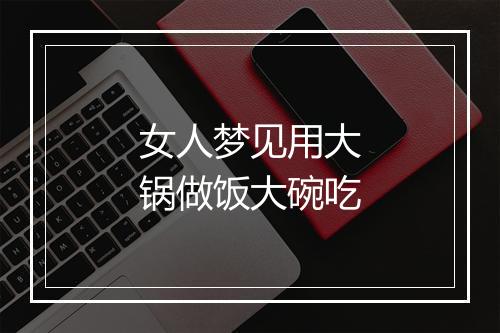 女人梦见用大锅做饭大碗吃