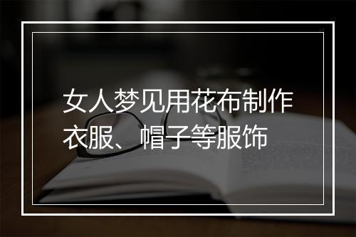 女人梦见用花布制作衣服、帽子等服饰