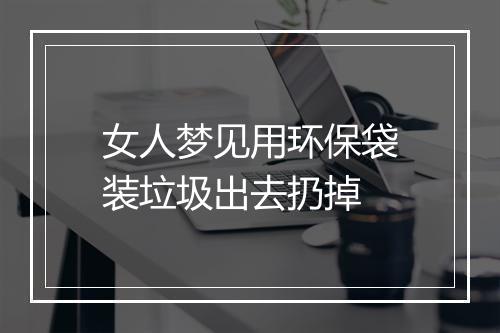 女人梦见用环保袋装垃圾出去扔掉