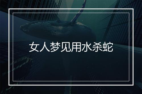 女人梦见用水杀蛇