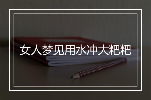 女人梦见用水冲大粑粑