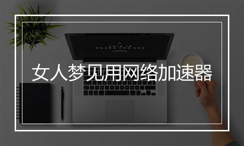 女人梦见用网络加速器