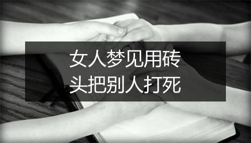 女人梦见用砖头把别人打死