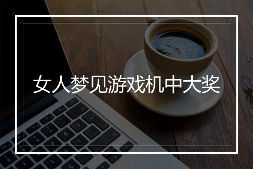 女人梦见游戏机中大奖