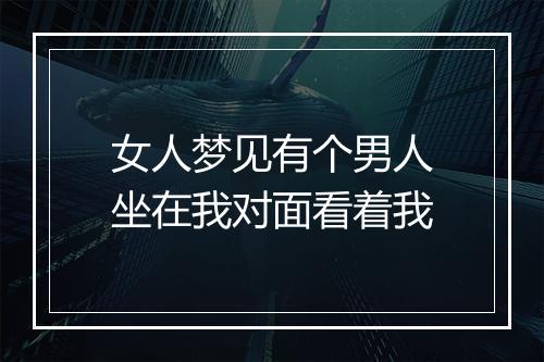 女人梦见有个男人坐在我对面看着我