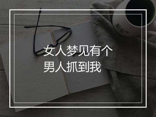 女人梦见有个男人抓到我