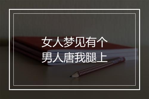 女人梦见有个男人唐我腿上