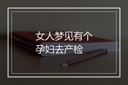 女人梦见有个孕妇去产检