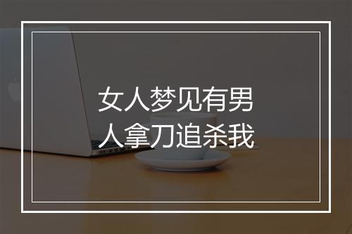 女人梦见有男人拿刀追杀我