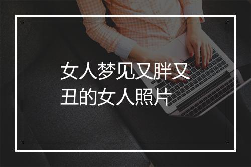 女人梦见又胖又丑的女人照片