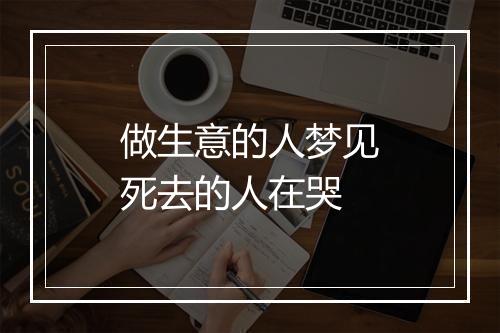 做生意的人梦见死去的人在哭