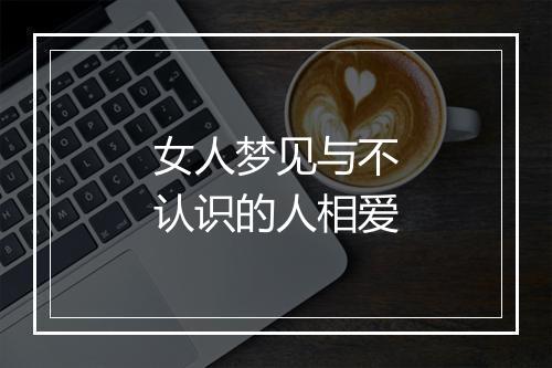 女人梦见与不认识的人相爱