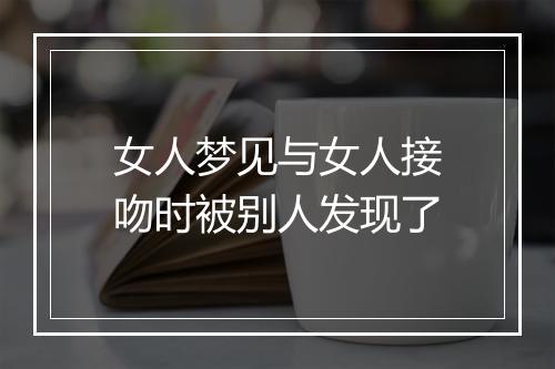 女人梦见与女人接吻时被别人发现了