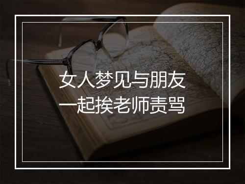 女人梦见与朋友一起挨老师责骂