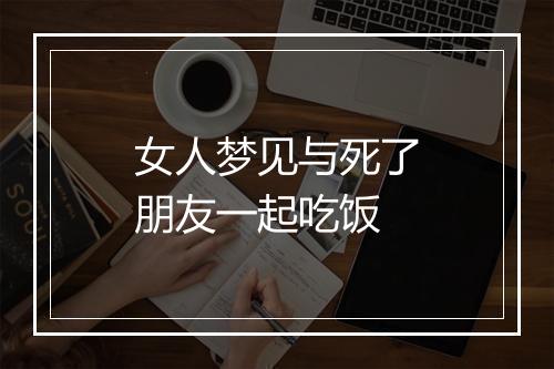 女人梦见与死了朋友一起吃饭