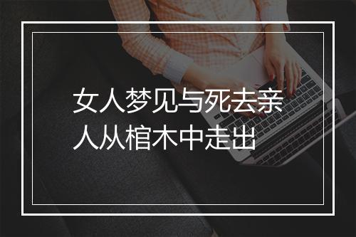 女人梦见与死去亲人从棺木中走出