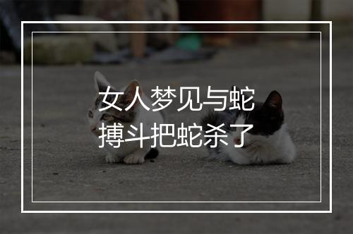 女人梦见与蛇搏斗把蛇杀了