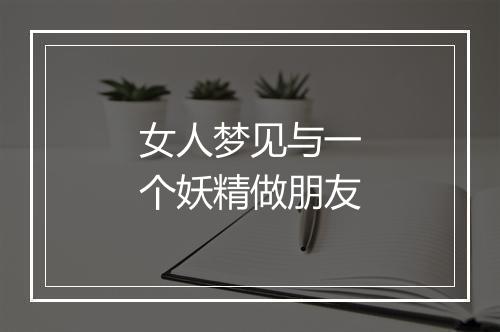 女人梦见与一个妖精做朋友