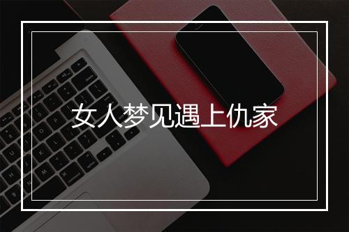 女人梦见遇上仇家