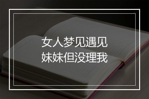 女人梦见遇见妹妹但没理我