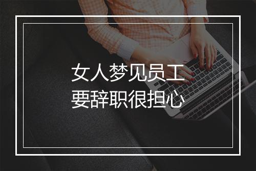 女人梦见员工要辞职很担心